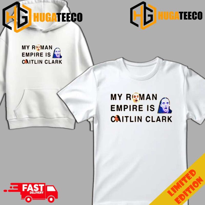 My Roman Empire Is Caitlin Clark Funny Merchandise T-Shirt Long Sleeve Hoodie