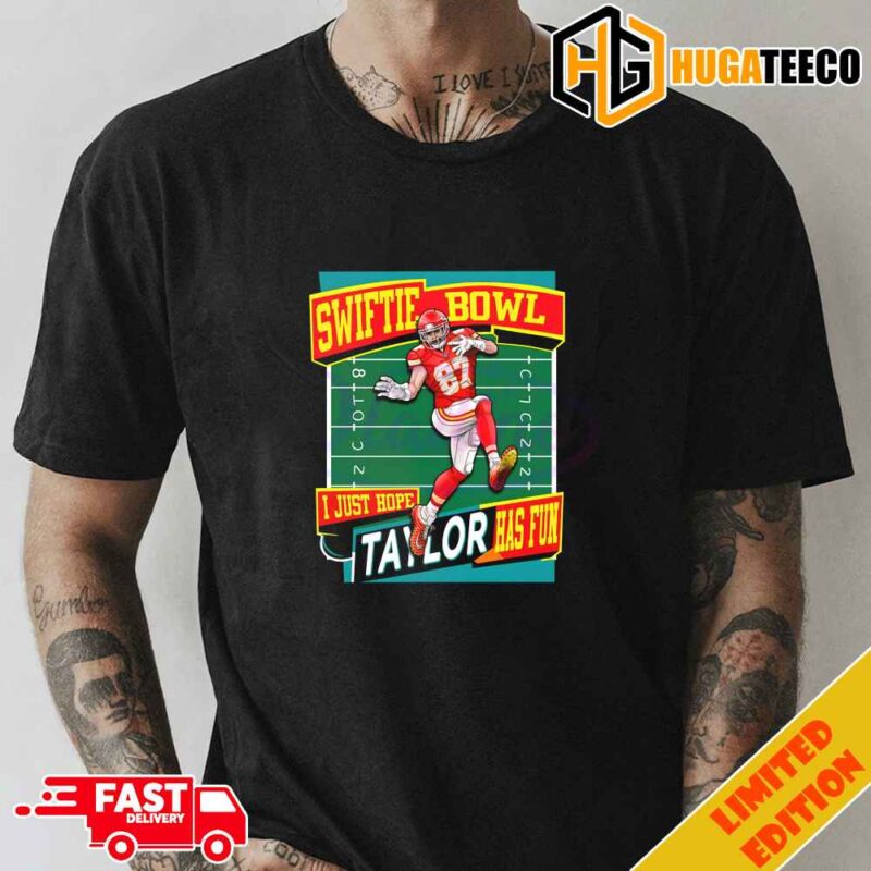 Funny Swiftie Bowl I Just Hope Taylor Has Fun Travis Kelce Kansas City Chiefs Super Bowl LVIII T-Shirt