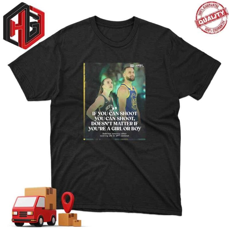 If You Can Shoot You Can Shoot Dose Not Matter If You Are A Girl Or Boy Sabrina Ionescu After Sccoring 26 In 3PT Contest BR X All Star 2024 NBA T-Shirt