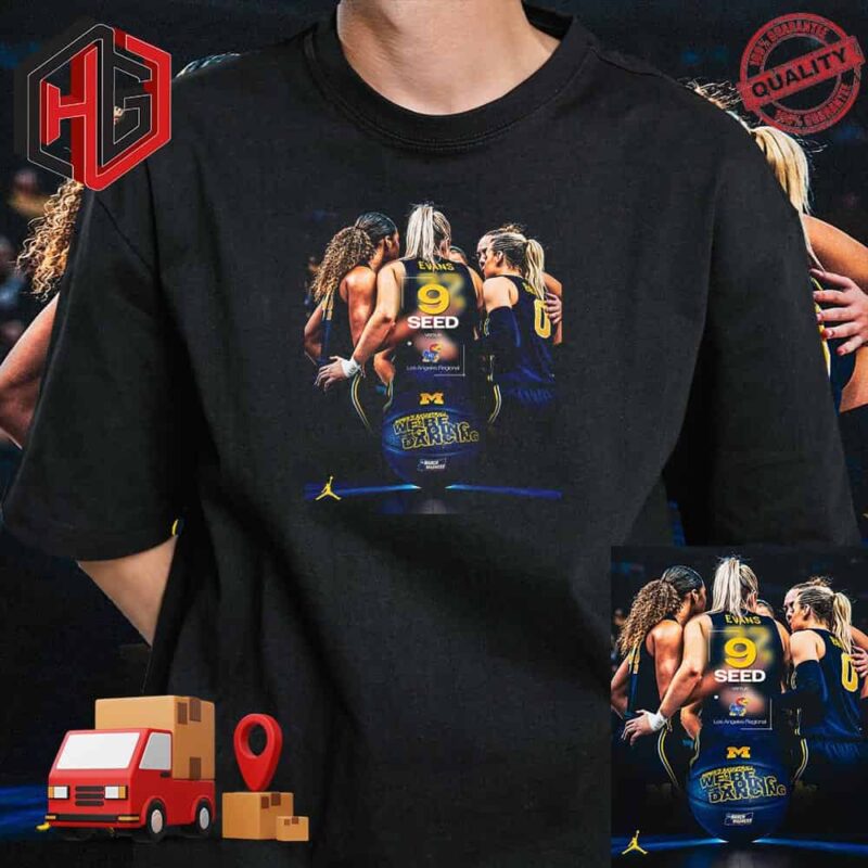 9 Seed Verus Michigan Wolverines Women Basketball We Are Be Going Dancing NCAA March Madness Go Blue T-Shirt