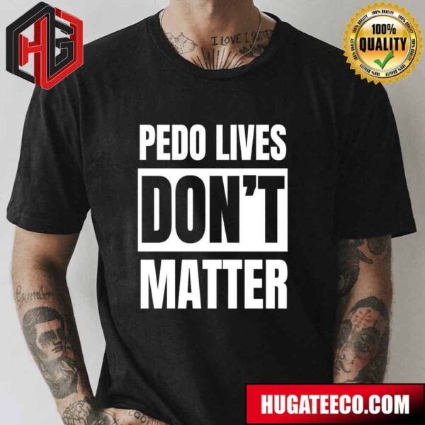 Pedo Lives Dont Matter Unisex T-Shirt