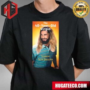 The 40 Year Old Virgin Starring Seth Rollins Funny Poster Make By Roman Reigns T-Shirt