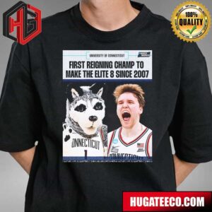 Uconn Huskies Men’s Basketball The First Reigning Champ To Make The Elite 8 Since 2007 NCAA March Madness T-Shirt