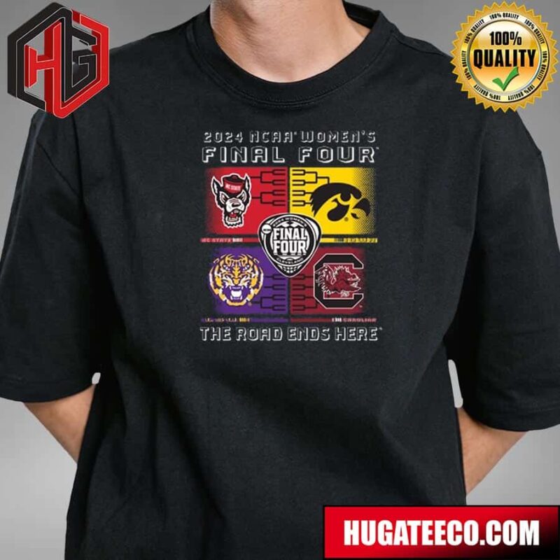 2024 NCAA Women’s Basketball Final Four March Madness The Road Ends Here T-Shirt