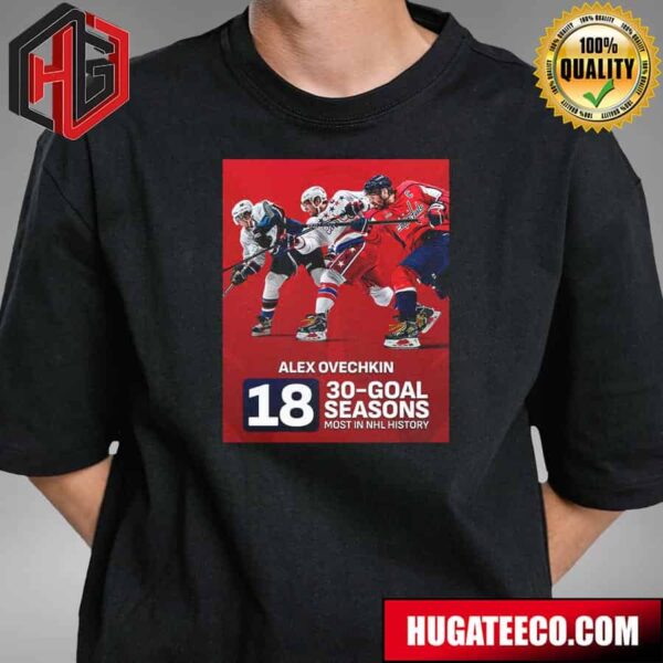 Alex Ovechkin Becomes The First Player In NHL History To Record 18 Seasons With At Least 30 Goals T-Shirt