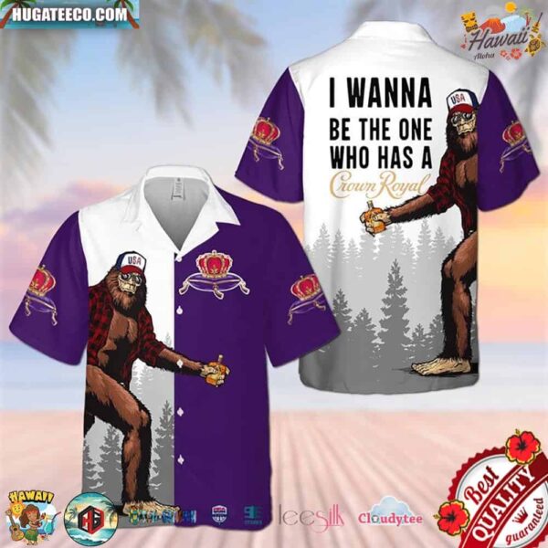 Bigfoot I Wanna Be The One Who Has A Crown Royal Hawaiian Shirt