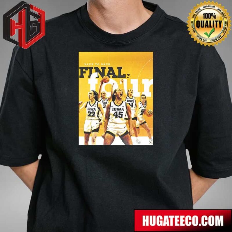 Caitlin Clark And Iowa Hawkeyes Teams Back To Back Final Four NCAA March Madness T-Shirt