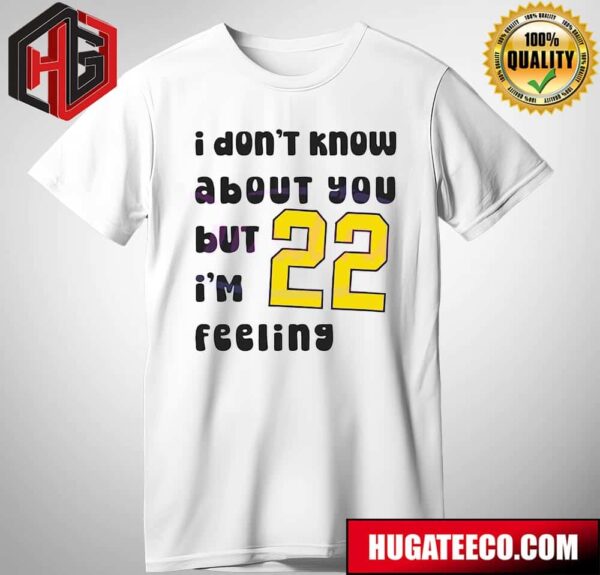 Caitlin Clark I Dont Know About You But 22 Im Feeling NCAA March Madness T-Shirt