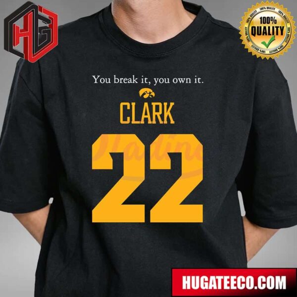 Caitlin Clark You Break It You Own It Iowa Hawkeyes T-Shirt