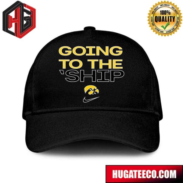 Going To The Ship Iowa Hawkeyes Advance To Nationnal Championship 2024 NCAA March Madness Hat-Cap