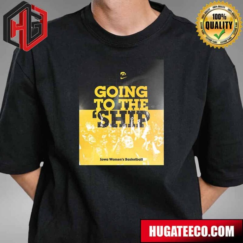 Going To The Ship Iowa Hawkeyes Womens Basketball T-Shirt