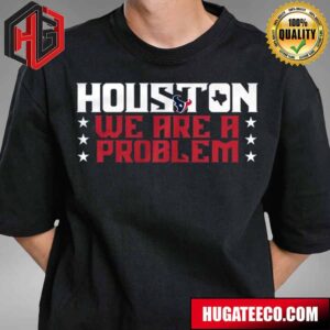 Houston Texans NFL We Are A Proplem T-Shirt