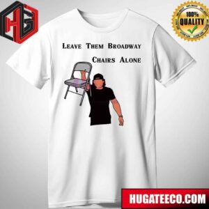 Leave Them Broadway Chairs Alone Morgan Wallen T-Shirt