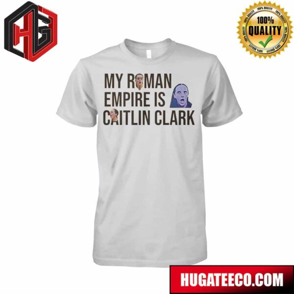 Meme Funny My Roman Empire Is Caitlin Clark Iowa Hawkeyes T-Shirt