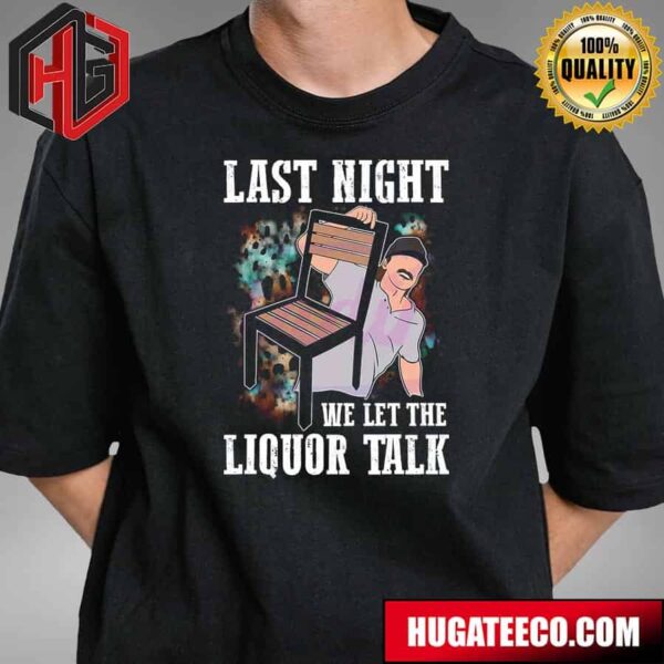 Morgan Wallen Last Night We Let The Liquor Talk T-Shirt