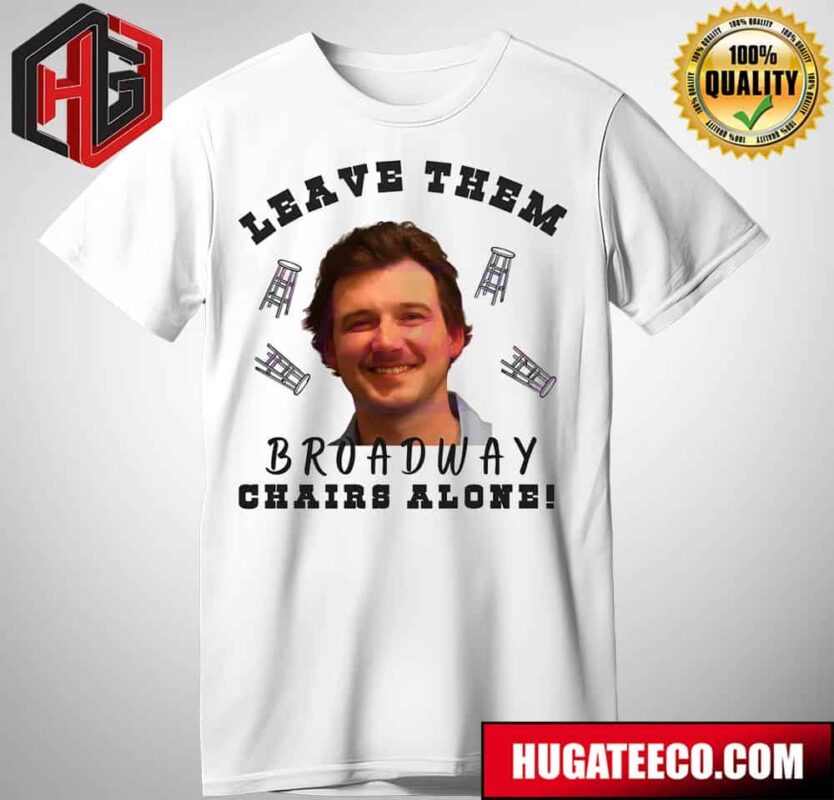 Morgan Wallen Leave Them Broadway Chairs Alone T-Shirt