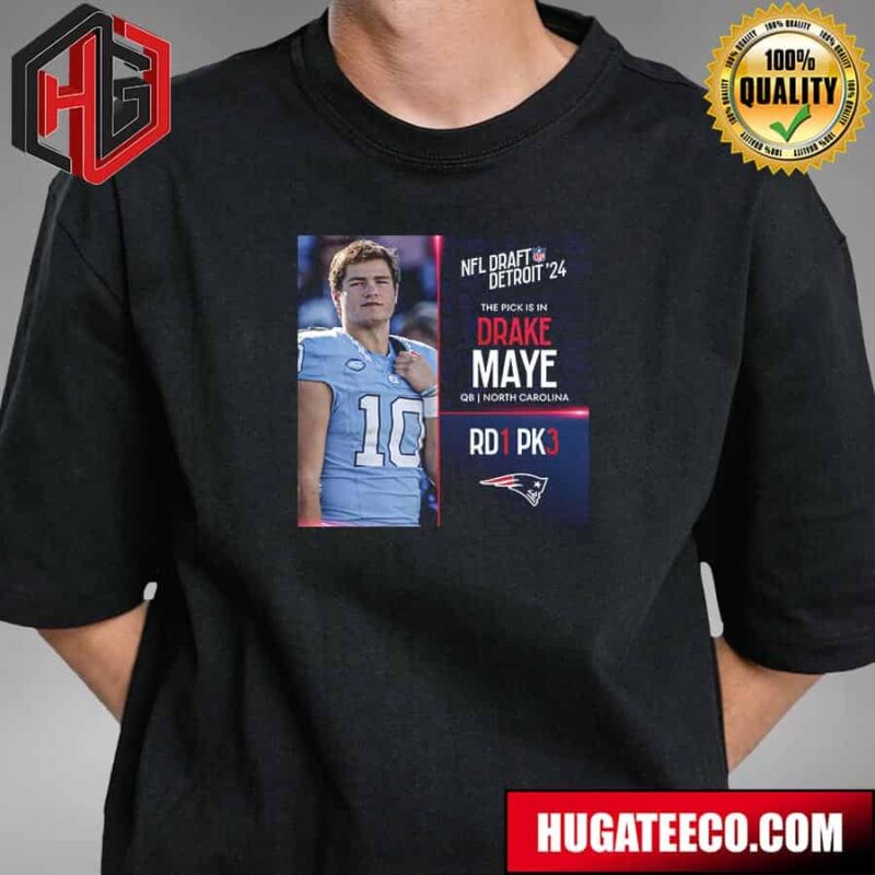 NFL Draft Detroit 24 The Pick Is In Drake Maye Of New England Patriots Qb North Carolina Pick 3 Round 1 T-Shirt