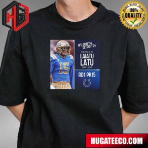 NFL Draft Detroit 24 The Pick Is In Laiatu Latu Of Indianapolis Colts Edge Ucla Picks 15 Round 1 T-Shirt