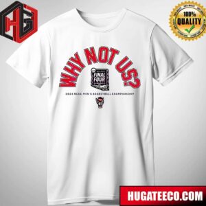 Why Not Us Final Four 2024 NC State Wolfpack Basketball Championship NCAA March Madness T-Shirt