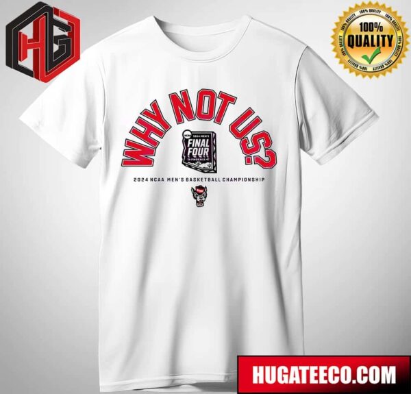 Why Not Us Final Four 2024 NC State Wolfpack Basketball Championship NCAA March Madness T-Shirt