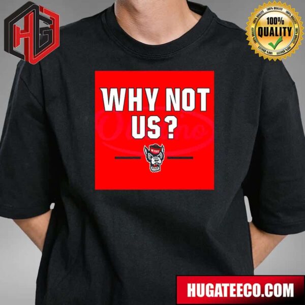 Why Not Us NC State Wolfpack Basketball NCAA March Madness T-Shirt