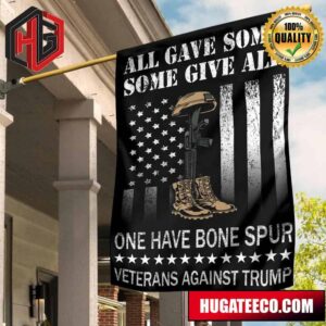 All Gave Some Some Give All One Have Bone Spur Veterans Against Trump U .S Flag Veteran Gift 2 Sides Garden House Flag