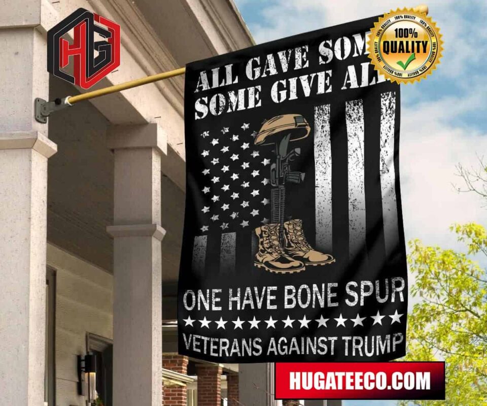 All Gave Some Some Give All One Have Bone Spur Veterans Against Trump U .S Flag Veteran Gift 2 Sides Garden House Flag