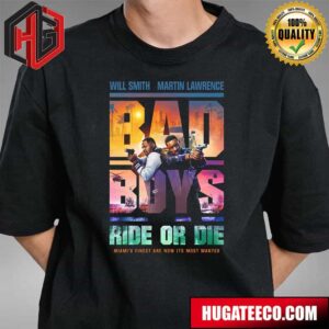 Bad Boys Ride Or Die Miamis Finest Are Now Its Most Wanted Starring Will Smith And Martin Lawrence June 7th T-Shirt