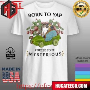 Born To Yap Forced To Be Mysterious Unisex T-Shirt