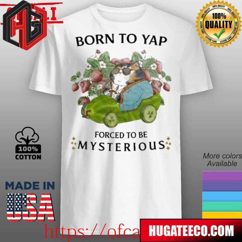 Born To Yap Forced To Be Mysterious Unisex T-Shirt