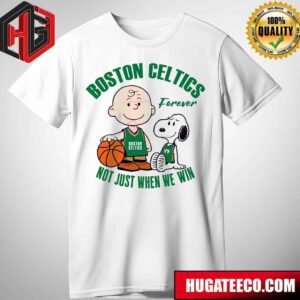 Boston Celtics NBA Boston Celtics Forever Not Just When We Win T-Shirt