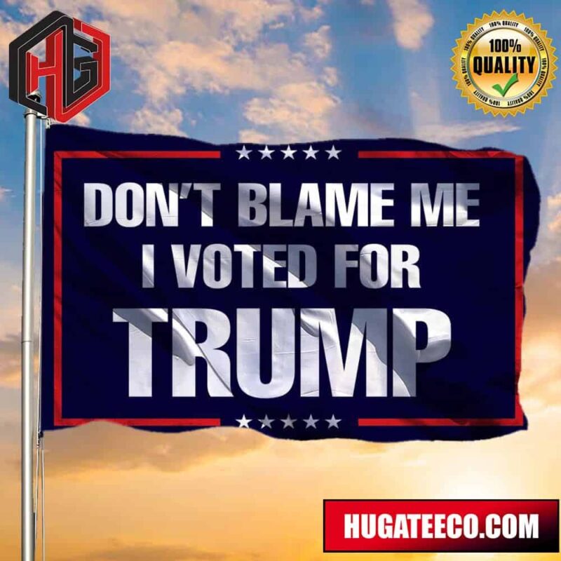 Don’t Blame Me Flag Donald Trump US 2024 Election Political Indoor Outdoor Decor 2 Sides Garden House Flag