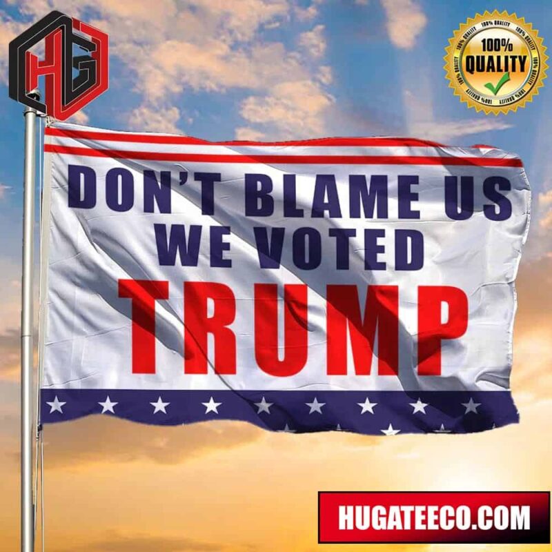 Don’t Blame Us We Vote Trump Flag Support Donald Trump 2024 Merch Election Campaign 2 Sides Garden House Flag