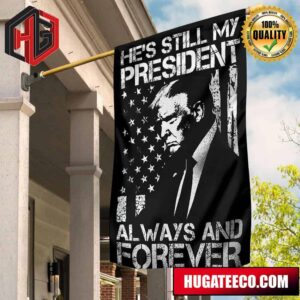 He’s Still My President Always And Forever Flag President Trump Flag Trump Merch 2 Sides Garden House Flag