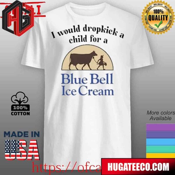 I Would Dropkick A Child For A Blue Bell Ice Cream Unisex T-Shirt