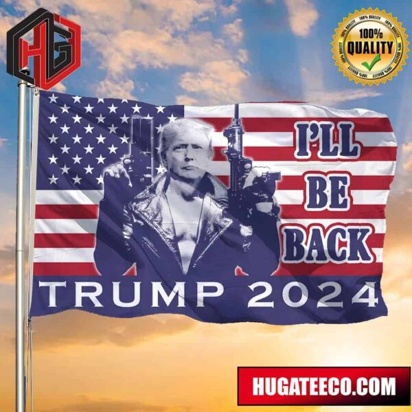 I’ll Be Back Trump 2024 Flag American Flag Support Trump For President 2024 2 Sides Garden House Flag