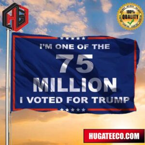 I’m One Of The 75 Million I Voted For Trump Flag Trump Merch Patriotic Gift For Republican 2 Sides Garden House Flag