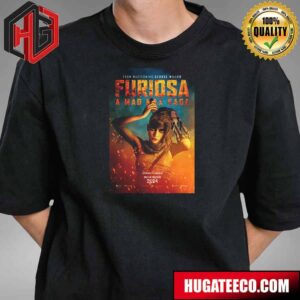 New Poster For Furiosa A Mad Max Saga From Mastermind George Miller Experience It In Imax Only In Theaters 2024 T-Shirt Hoodie