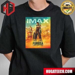 Official Imax Poster For Furiosa A Mad Max Saga Releasing In Theaters On May 24 T-Shirt