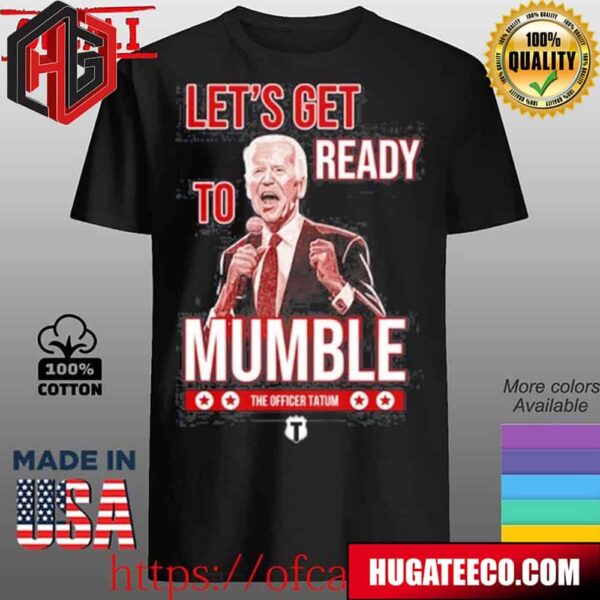 The Officer Tatum Lets Get Ready To Mumble New Unisex T-Shirt