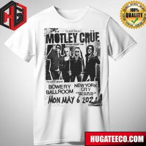 Motley Crue The World?s Most Notorious Rock Band Bowery Ballroom In NYC to A Packed House On Monday May 6 2024 T-Shirt
