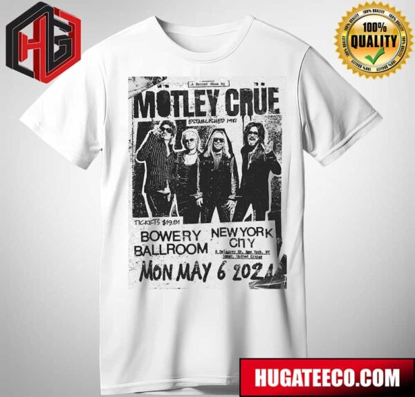 Motley Crue The World?s Most Notorious Rock Band Bowery Ballroom In NYC to A Packed House On Monday May 6 2024 T-Shirt
