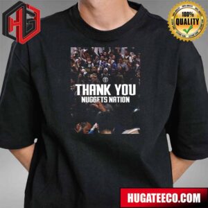 There For Us Through It All Thank You Nuggets Nation Denver Nuggets T-Shirt