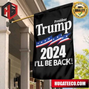 Trump 2024 Flag President Trump Will Be Back Flag Donald J Trump 2024 2 Sides Garden House Flag