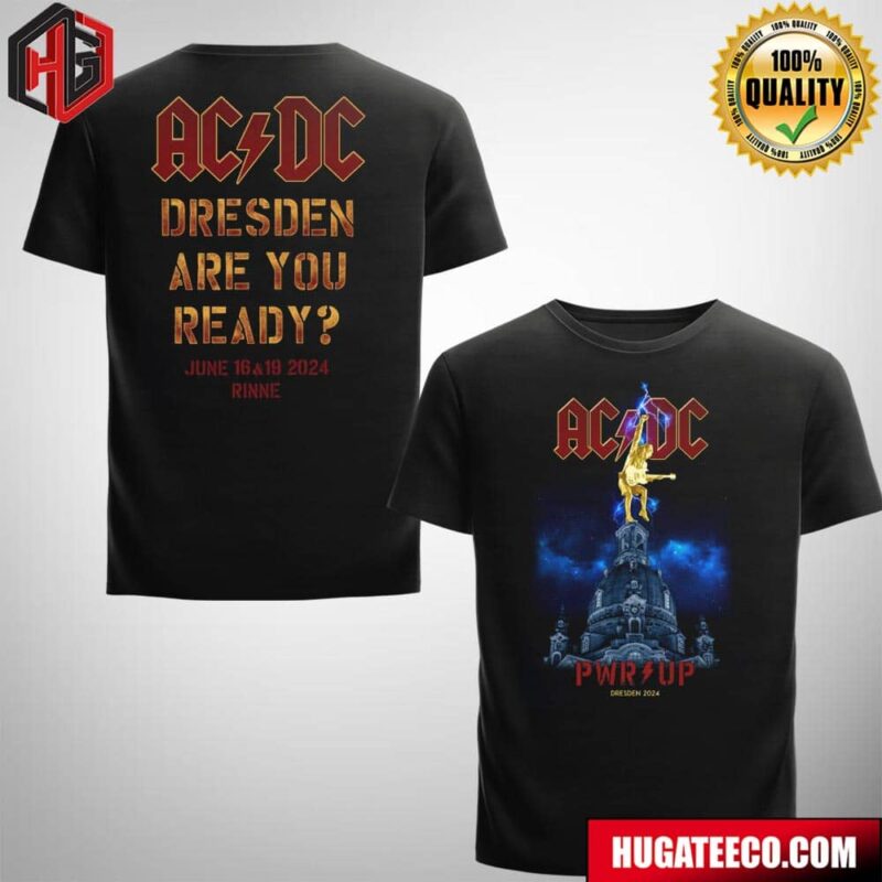 ACDC PWR Up Dresden 2024 Tour Are You Ready On June 16 And 19 Rinne Fan Gifts Two Sides T-shirt