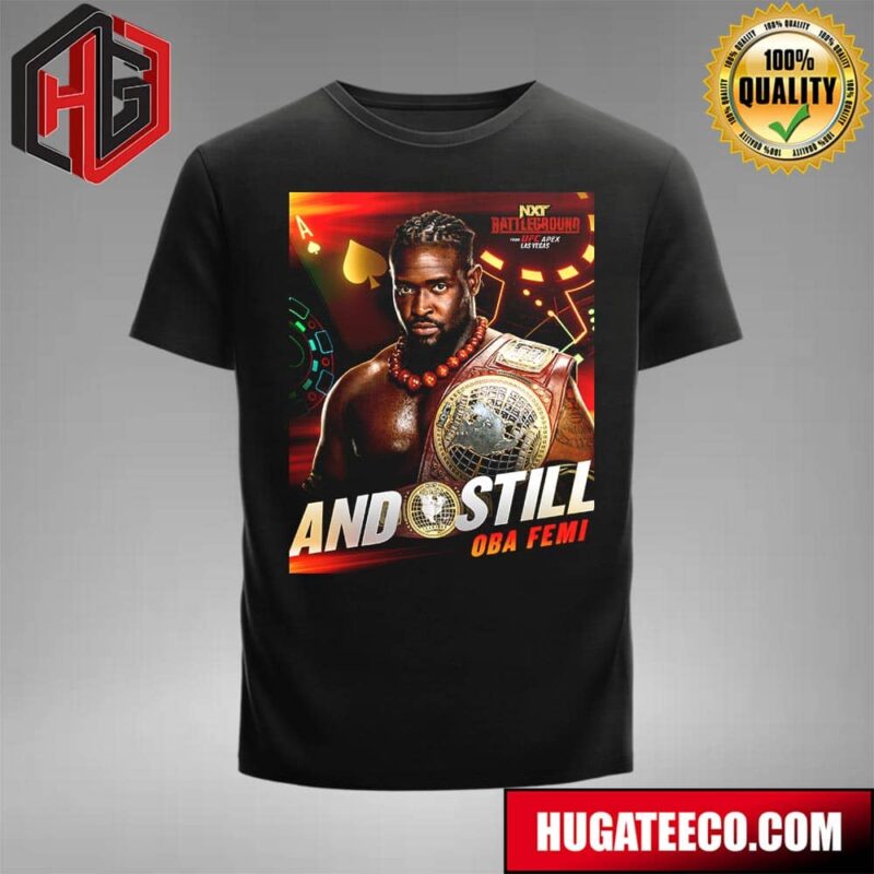 And Still Oba Femi Leaves The UFC Pex Las Vegas Still The WWE NXT Battleground North American Champion T-Shirt