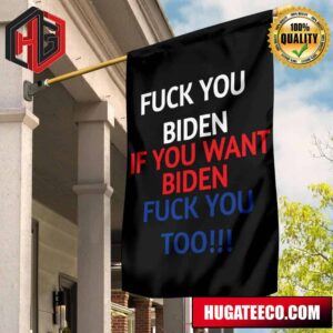 Fuck You Biden If You Want Biden Fuck You Too Flag Anti Biden Flag Merchandise For Trumper 2 Sides Garden House Flag