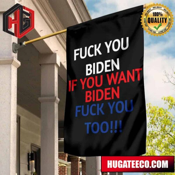 Fuck You Biden If You Want Biden Fuck You Too Flag Anti Biden Flag Merchandise For Trumper 2 Sides Garden House Flag
