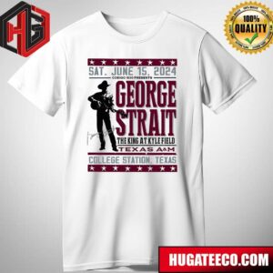 George Strait Texas A And M Event The King At Kyle Filed In College Station Texas On Sat June 15th 2024 Merch T-Shirt