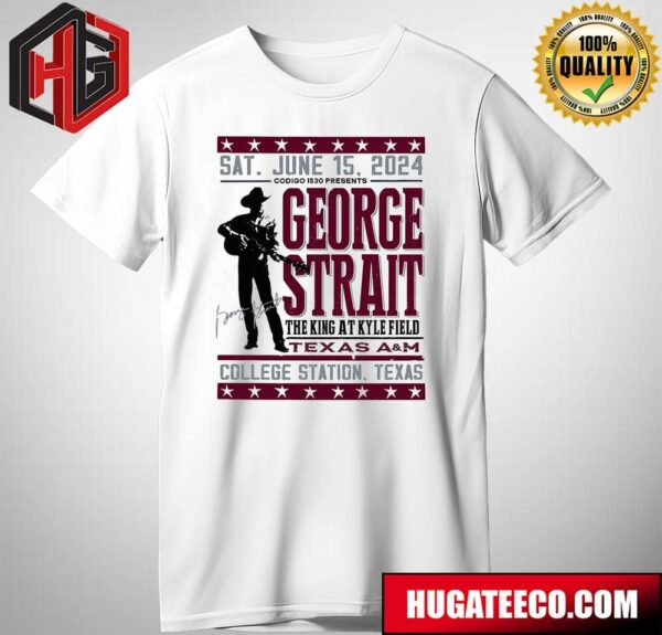 George Strait Texas A And M Event The King At Kyle Filed In College Station Texas On Sat June 15th 2024 Merch T-Shirt